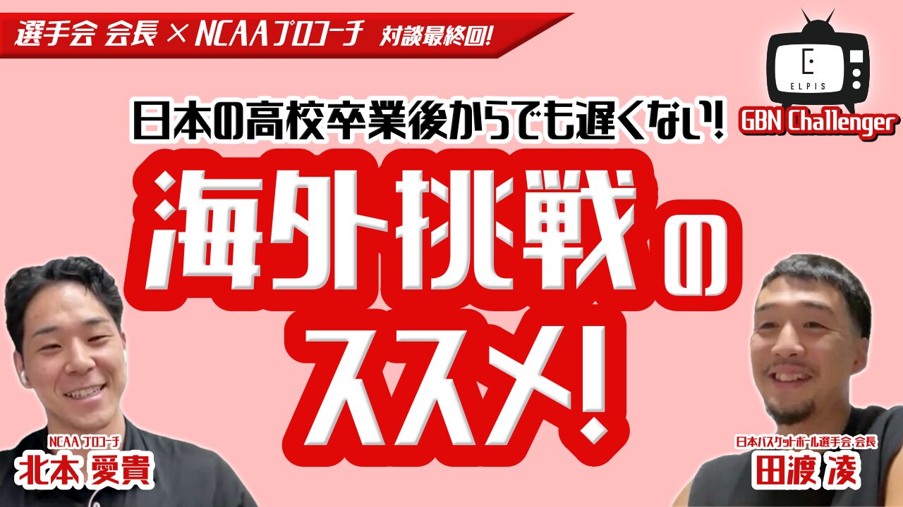 日本の高校卒業後からでも遅くない！海外挑戦のススメ！選手会会長 × NCAAプロコーチ対談最終回！Ep.5｜田渡凌 × 北本愛貴｜GBN Challenger【バスケ留学 応援番組】